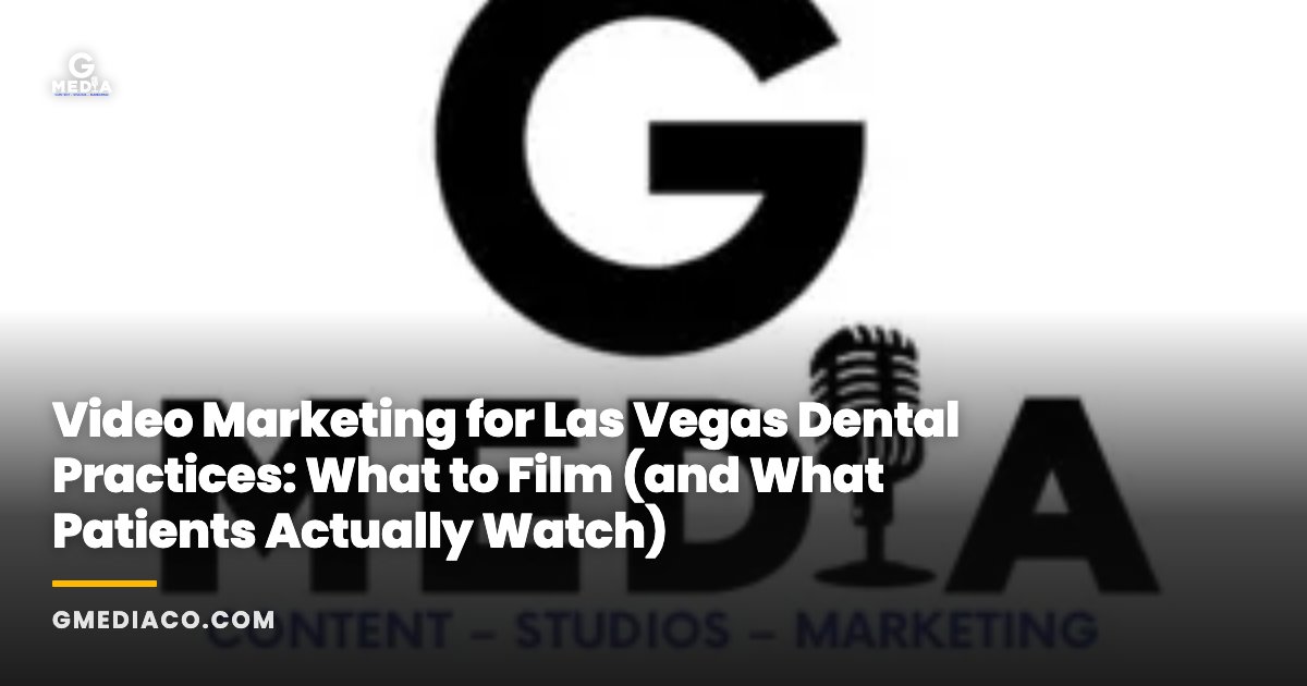 Video Marketing for Las Vegas Dental Practices: What to Film (and What Patients Actually Watch)