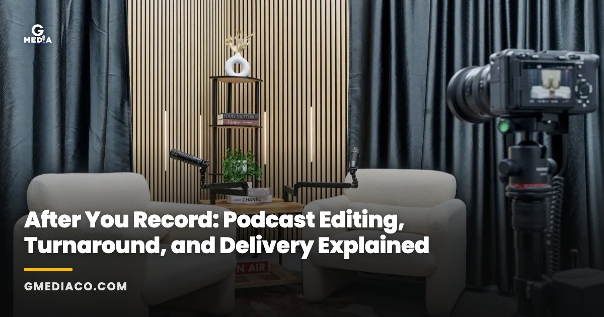 After You Record: Podcast Editing, Turnaround, and Delivery Explained